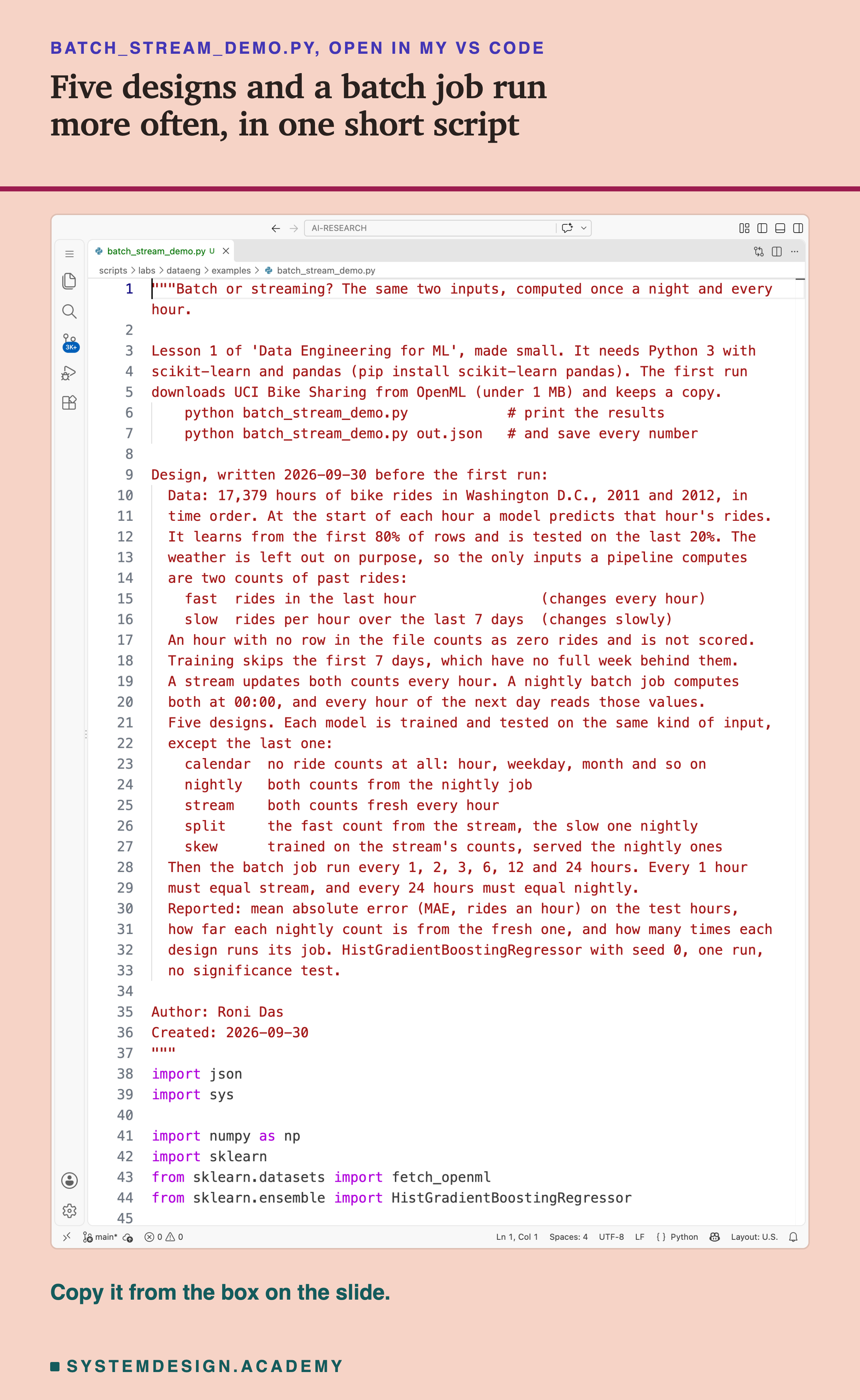 A real screenshot of VS Code with batch_stream_demo.py open at the top of the file: the docstring, which says what the script needs and how to run it, and holds the design written on 2026-09-30 before the first run, with the data, the fast and slow counts, the five designs and what is reported; then the imports; the code that downloads Bike Sharing and rebuilds each row's clock hour from its weekday and hour is further down. Beneath: copy it from the box on the slide.