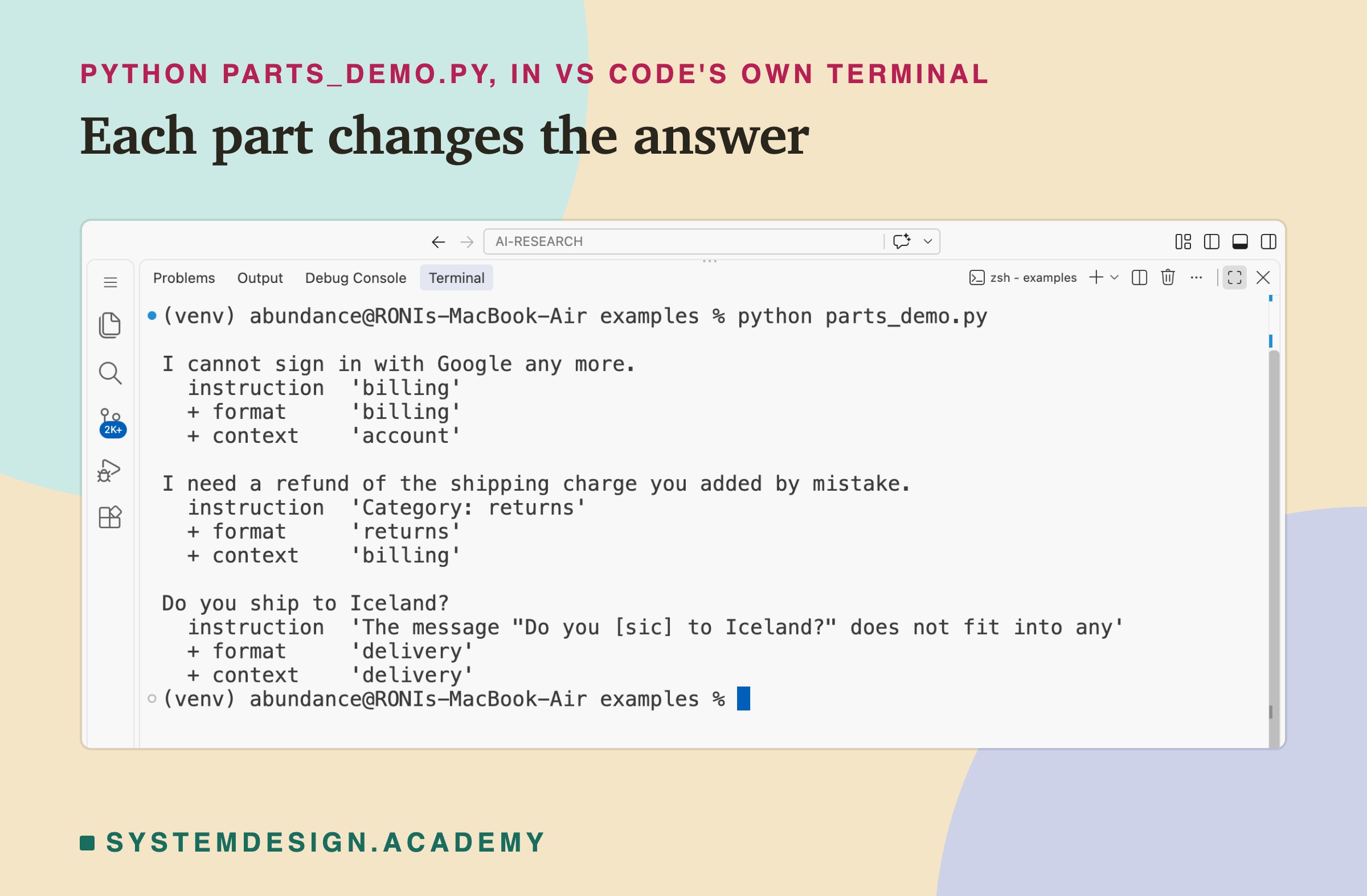 A real screenshot of VS Code's terminal after running python parts_demo.py. I cannot sign in with Google any more: instruction billing, + format billing, + context account. I need a refund of the shipping charge you added by mistake: instruction Category: returns, + format returns, + context billing. Do you ship to Iceland?: instruction, The message "Do you [sic] to Iceland?" does not fit into any; + format delivery; + context delivery.