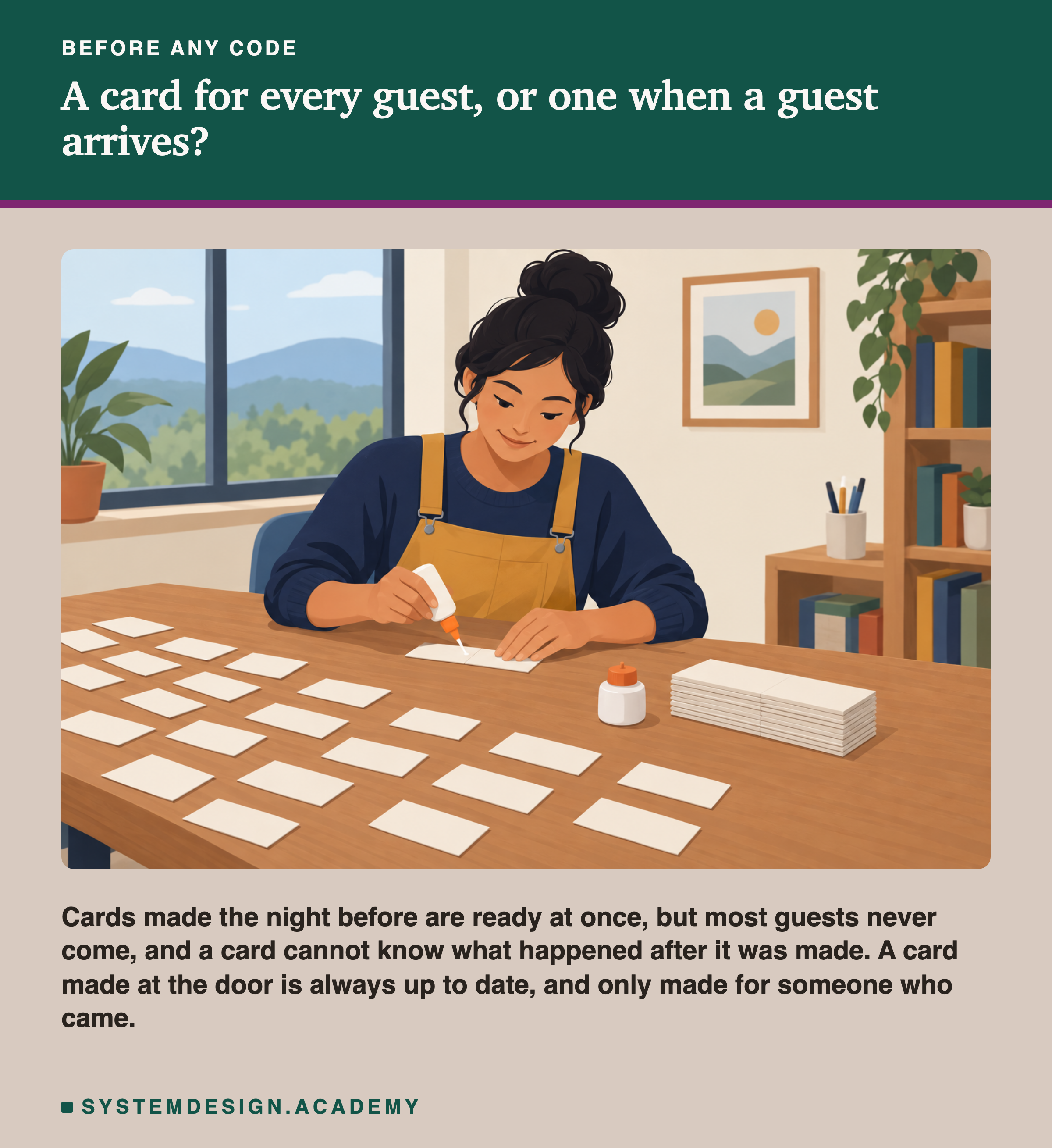 A flat illustration of a woman at a wooden table gluing small white cards, with a neat stack of finished cards beside her and many more laid out on the table. Below the picture: cards made the night before are ready at once, but most guests never come, and a card cannot know what happened after it was made; a card made at the door is always up to date, and only made for someone who came.