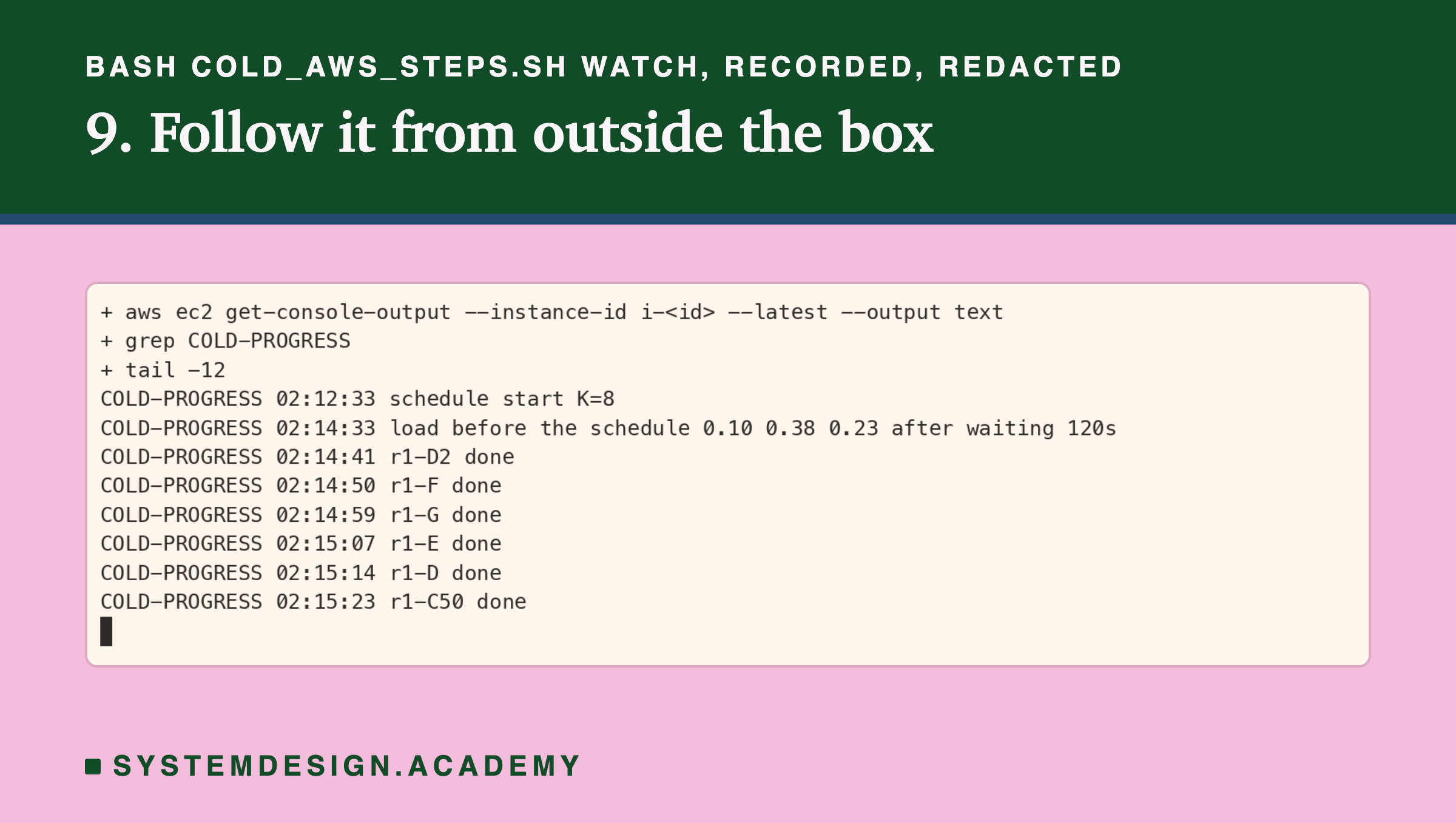 A real terminal recording of step 9, with the instance id replaced by a placeholder. aws ec2 get-console-output with --latest, piped through grep COLD-PROGRESS and tail -12, prints progress lines with times: schedule start K=8 at 02:12:33; load before the schedule 0.10 0.38 0.23 after waiting 120s at 02:14:33; then r1-D2, r1-F, r1-G, r1-E, r1-D and r1-C50 done between 02:14:41 and 02:15:23.