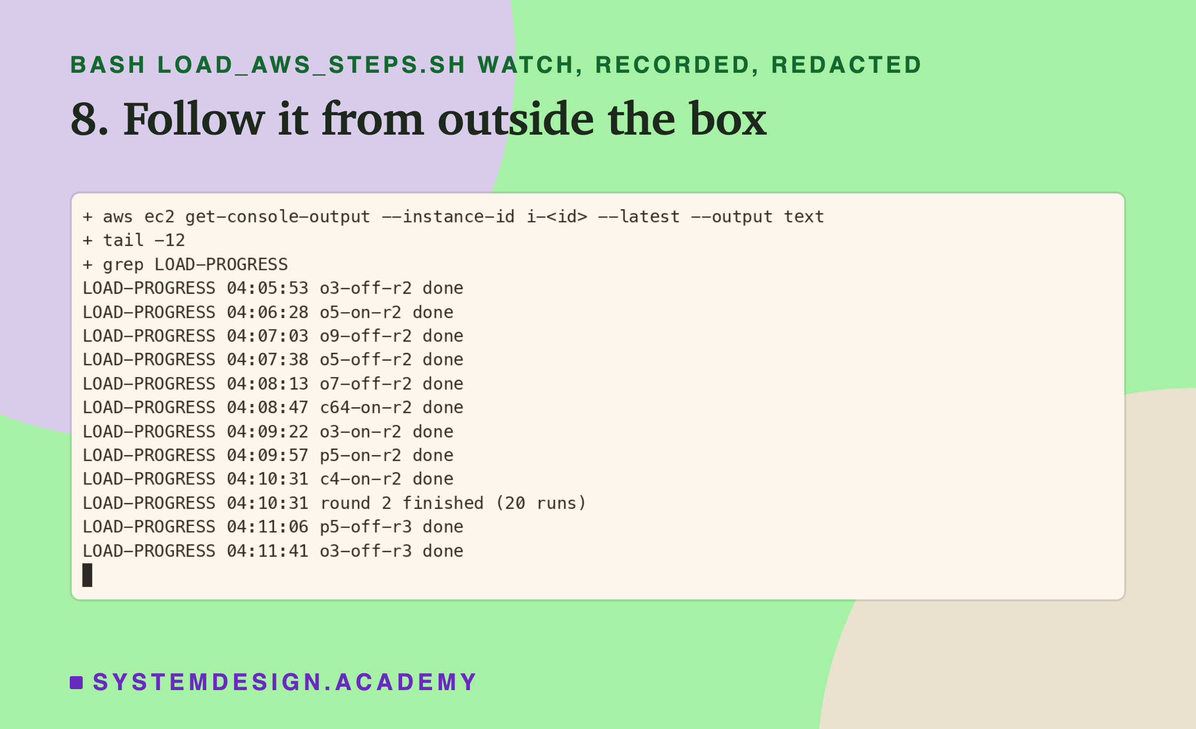 A real terminal recording of step 8, with the instance id replaced by a placeholder. aws ec2 get-console-output with --latest, piped through grep LOAD-PROGRESS and tail -12, prints progress lines with times: o3-off-r2, o5-on-r2, o9-off-r2, o5-off-r2, o7-off-r2, c64-on-r2, o3-on-r2, p5-on-r2 and c4-on-r2 done between 04:05:53 and 04:10:31, round 2 finished (20 runs), then p5-off-r3 and o3-off-r3 done.