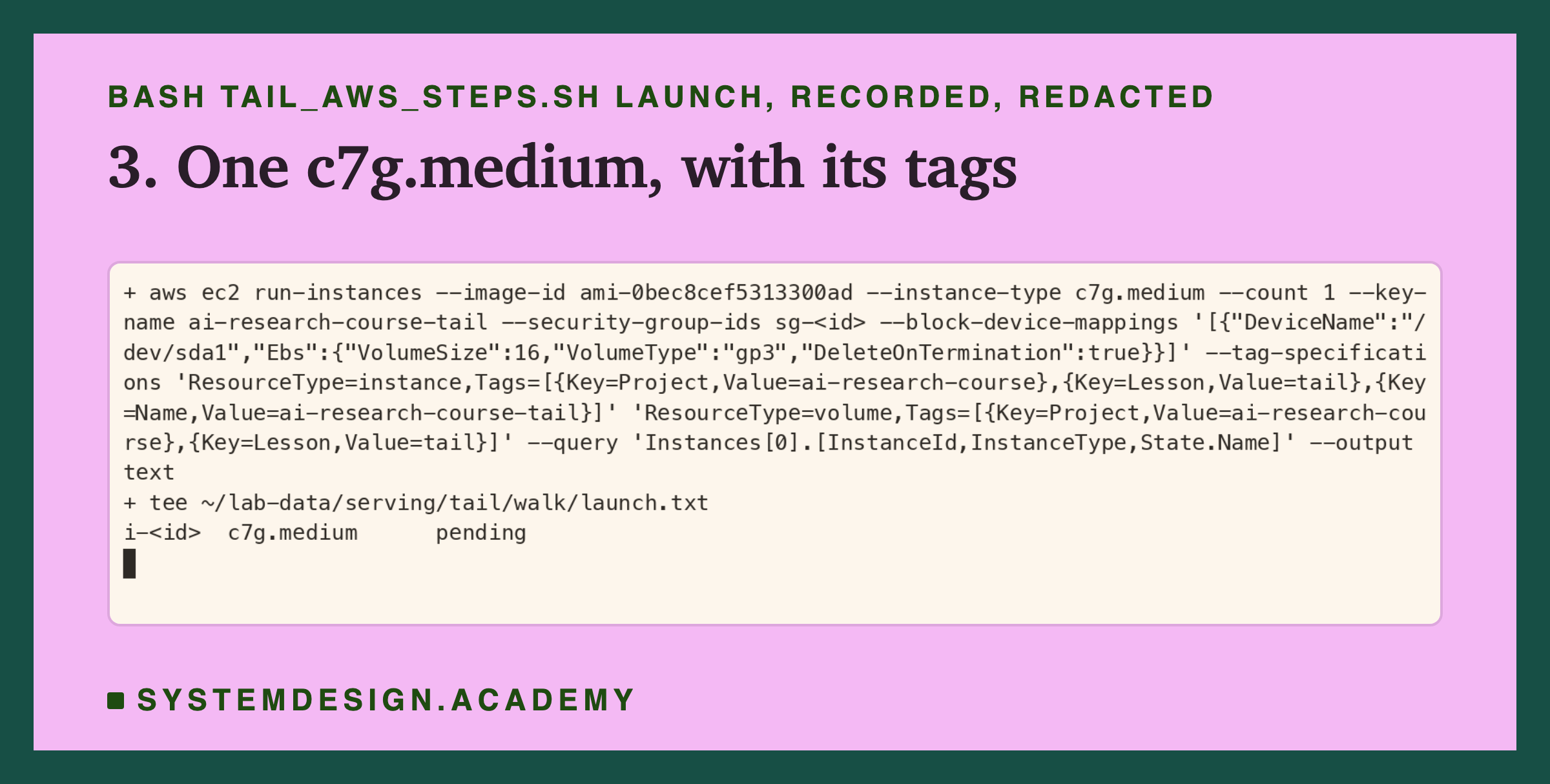 A real terminal recording of step 3, with the group and instance ids replaced by placeholders. The command aws ec2 run-instances with the Ubuntu image ami-0bec8cef5313300ad, type c7g.medium, the key ai-research-course-tail, a 16 GiB gp3 disk deleted on termination, and the tags Project, Lesson and Name. It prints the new instance's id, c7g.medium and pending.