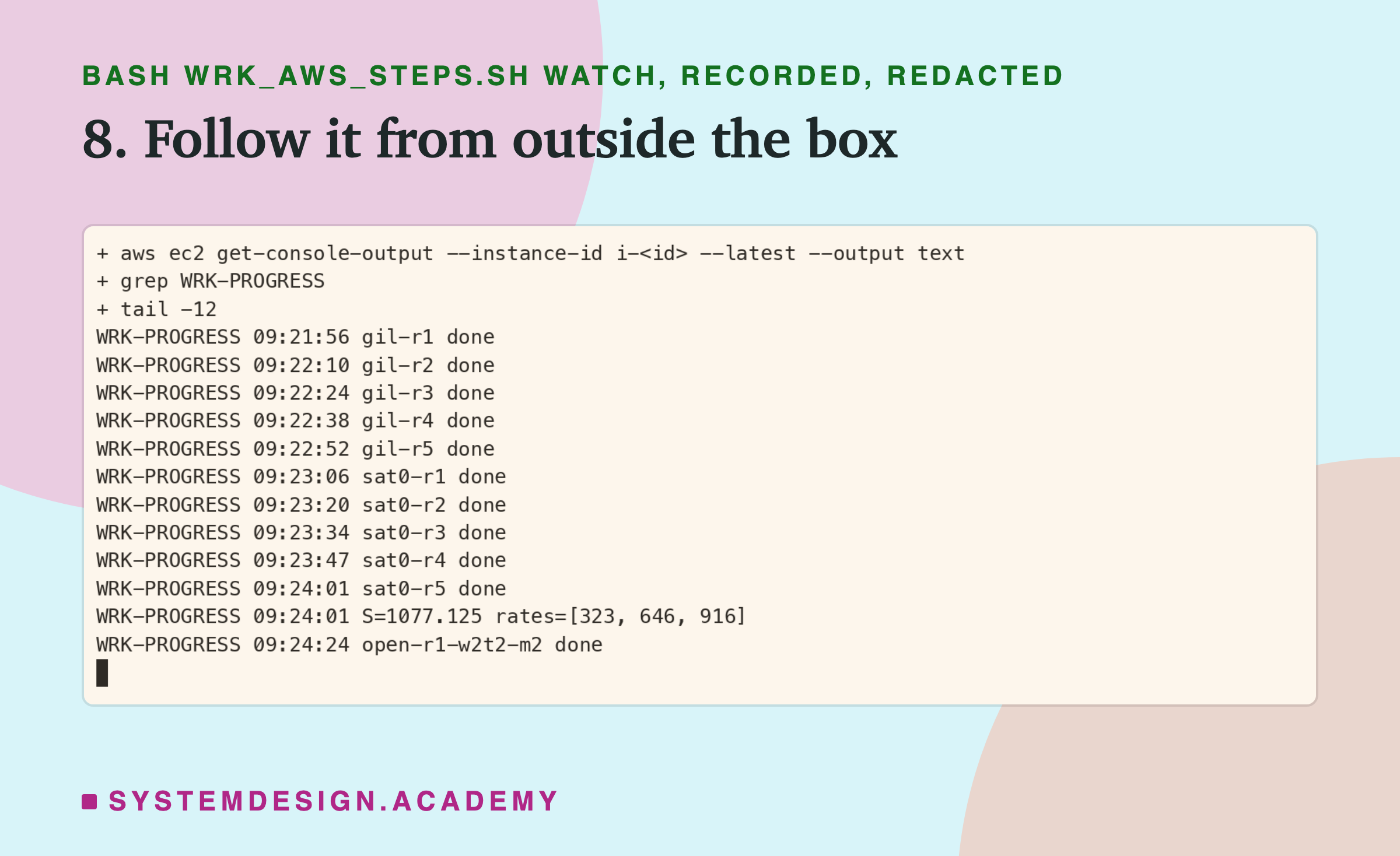 A real terminal recording of step 8, with the instance id replaced by a placeholder. aws ec2 get-console-output with --latest, piped through grep WRK-PROGRESS and tail -12, prints progress lines with times: gil-r1 to gil-r5 done between 09:21:56 and 09:22:52; sat0-r1 to sat0-r5 done; S=1077.125 and the rates 323, 646 and 916 at 09:24:01; open-r1-w2t2-m2 done at 09:24:24.