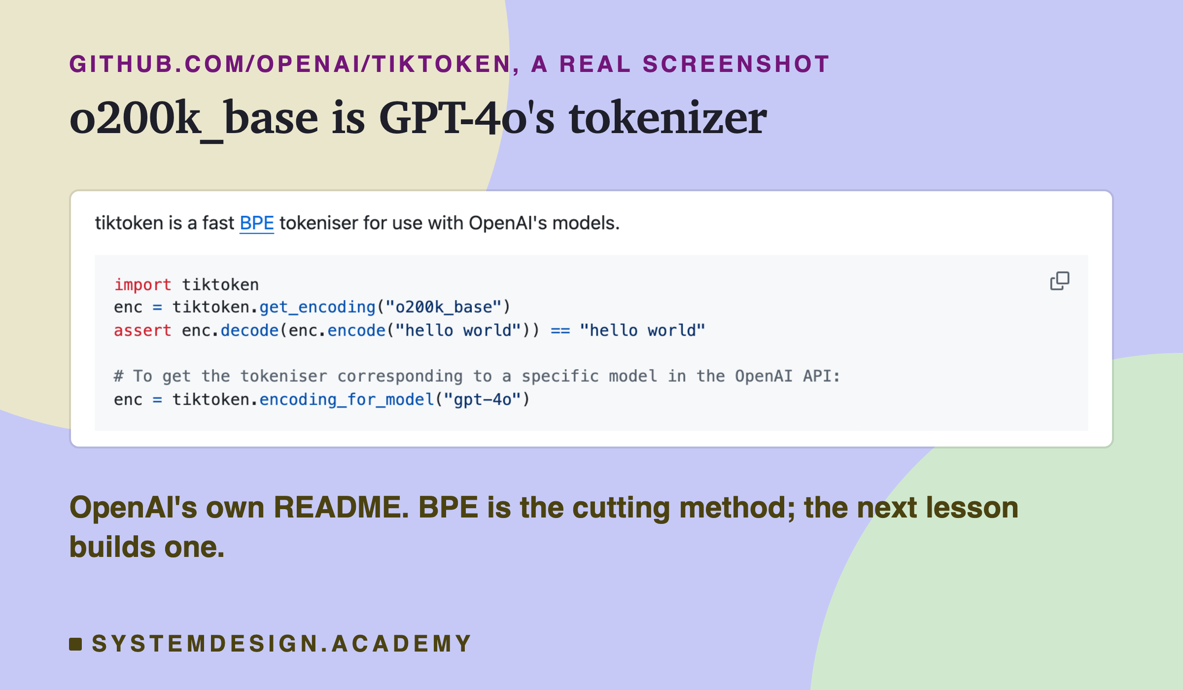 A real screenshot of the tiktoken README on GitHub. It says tiktoken is a fast BPE tokeniser for use with OpenAI's models, and shows get_encoding with o200k_base and encoding_for_model with gpt-4o. A note says BPE is the cutting method, built in the next lesson.